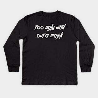 too ugly with out a mask Kids Long Sleeve T-Shirt